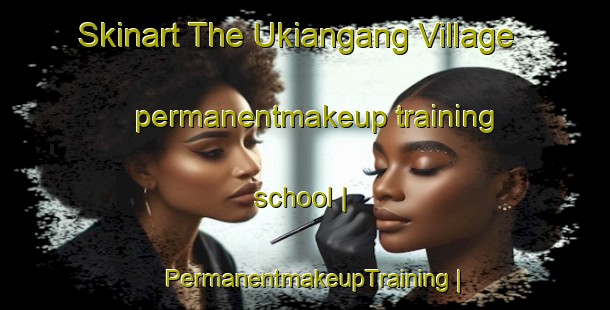 Skinart The Ukiangang Village permanentmakeup training school | PermanentmakeupTraining | PermanentmakeupClasses | SkinartTraining-Kiribati